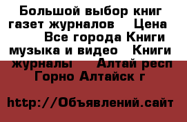 Большой выбор книг,газет,журналов. › Цена ­ 100 - Все города Книги, музыка и видео » Книги, журналы   . Алтай респ.,Горно-Алтайск г.